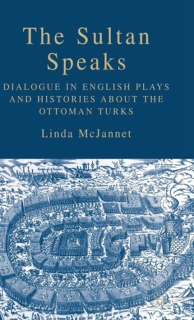 The Sultan Speaks - Dialogue in English Plays and Histories about the Ottoman Turks