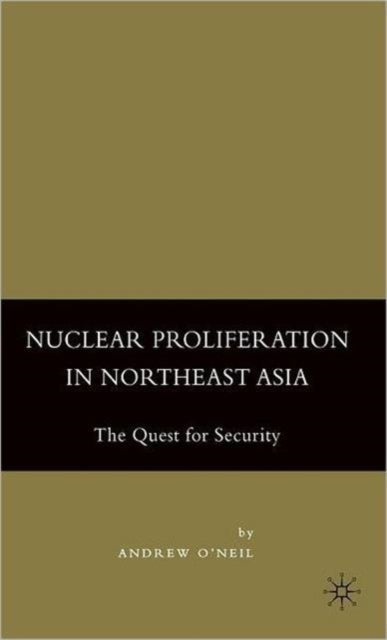 Nuclear Proliferation in Northeast Asia - The Quest for Security