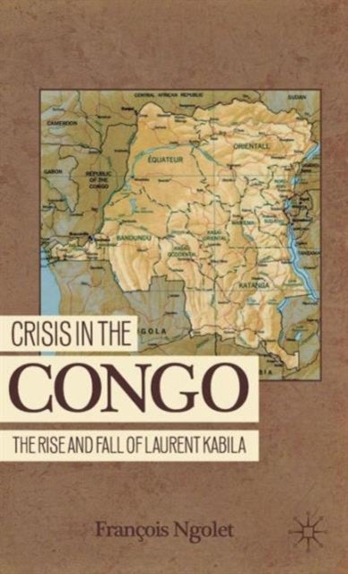 Crisis in the Congo - The Rise and Fall of Laurent Kabila