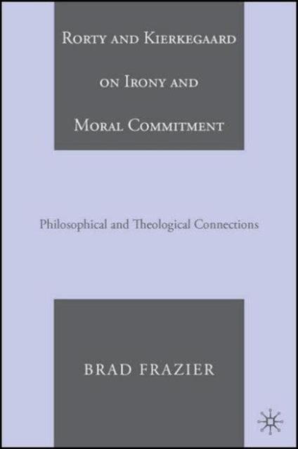 Rorty and Kierkegaard on Irony and Moral Commitment - Philosophical and Theological Connections