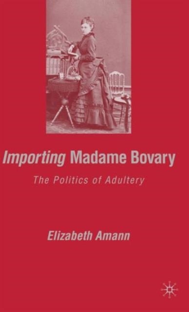 Importing Madame Bovary - The Politics of Adultery