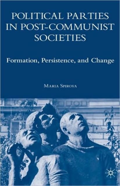 Political Parties in Post-Communist Societies - Formation, Persistence, and Change