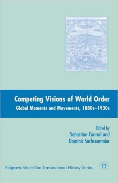 Competing Visions of World Order - Global Moments and Movements, 1880s-1930s