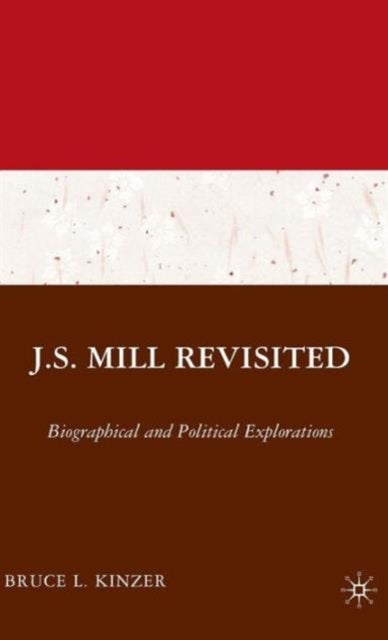 J.S. Mill Revisited - Biographical and Political Explorations