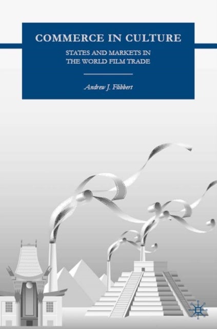 Commerce in Culture - States and Markets in the World Film Trade