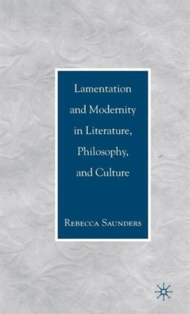 Lamentation and Modernity in Literature, Philosophy, and Culture