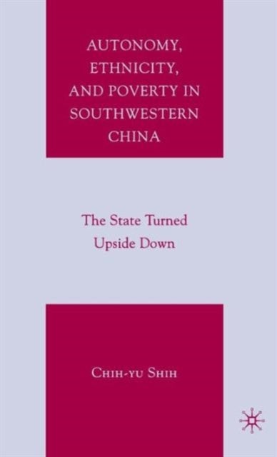 Autonomy, Ethnicity, and Poverty in Southwestern China - The State Turned Upside Down
