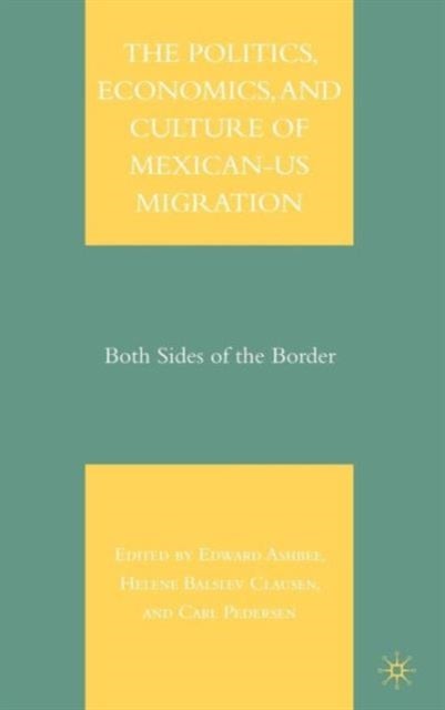 The Politics, Economics, and Culture of Mexican-US Migration - Both Sides of the Border