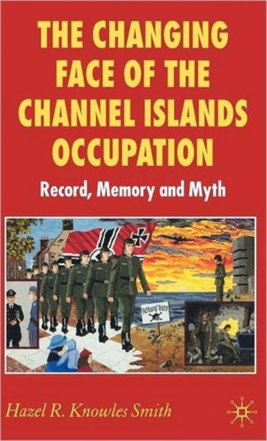 The Changing Face of the Channel Islands Occupation - Record, Memory and Myth