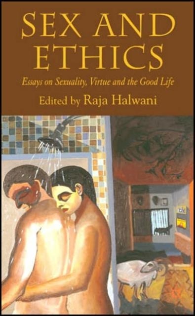 Sex and Ethics - Essays on Sexuality, Virtue and the Good Life
