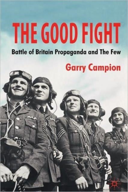 The Good Fight - Battle of Britain Propaganda and The Few