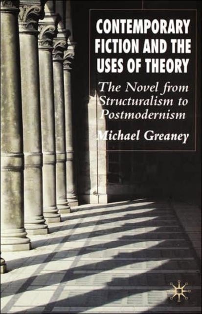 Contemporary Fiction and the Uses of Theory - The Novel from Structuralism to Postmodernism