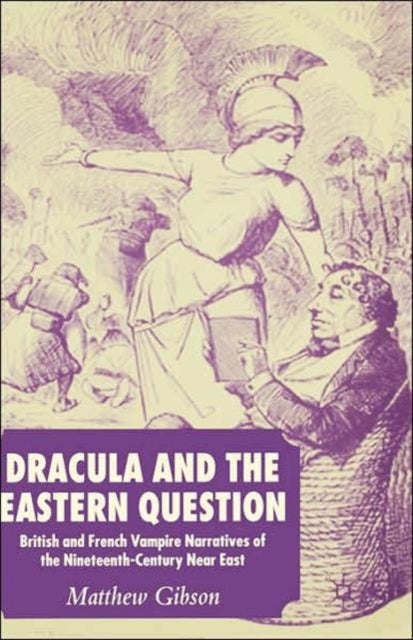 Dracula and the Eastern Question - British and French Vampire Narratives of the Nineteenth-Century Near East