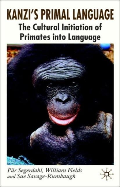 Kanzi's Primal Language - The Cultural Initiation of Primates into Language