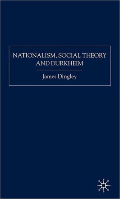 Nationalism, Social Theory and Durkheim