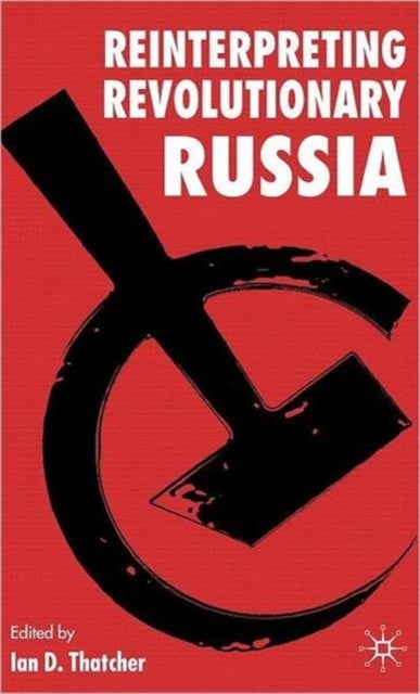 Reinterpreting Revolutionary Russia - Essays in Honour of James D. White