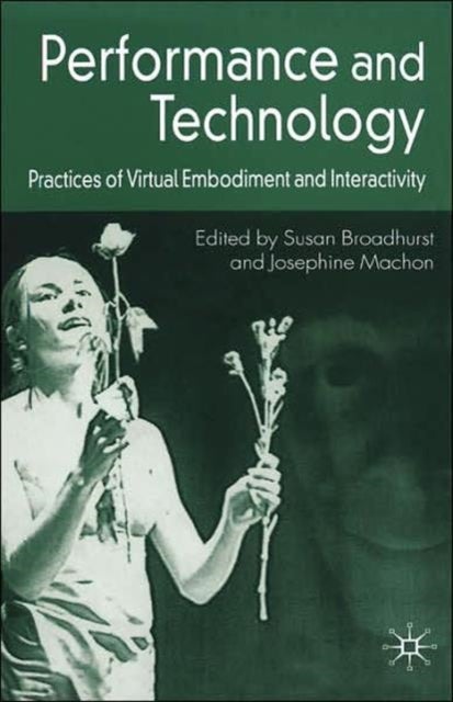 Performance and Technology - Practices of Virtual Embodiment and Interactivity