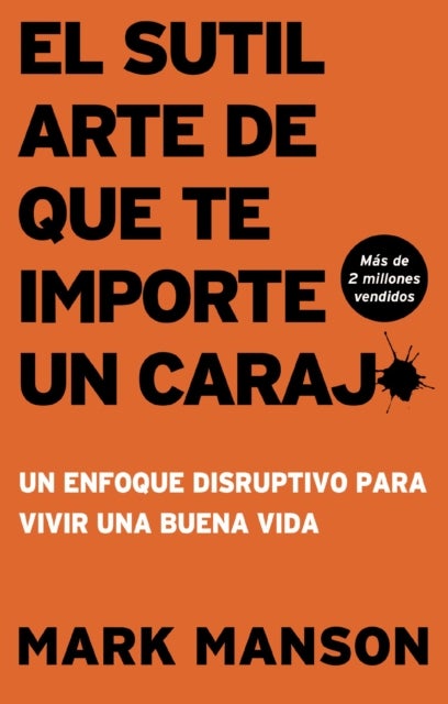 El Sutil arte de que te importe un caraj* - Segunda Edicion - Un enfoque disruptivo para vivir una buena vida