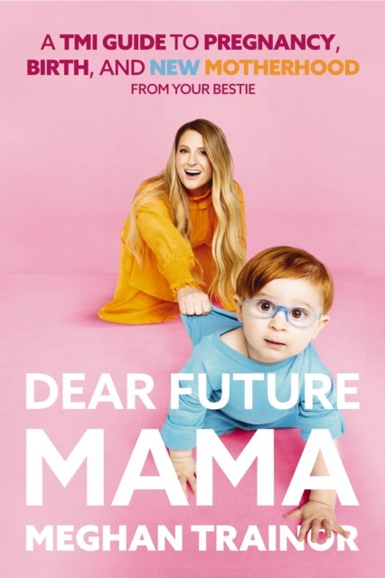 Dear Future Mama - A TMI Guide to Pregnancy, Birth, and Motherhood from Your Bestie