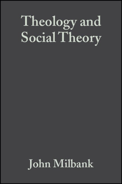 Theology and Social Theory - Beyond Secular Reason