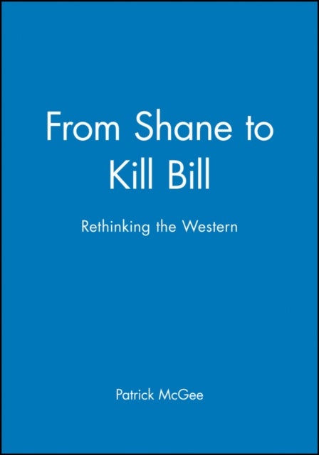 From Shane to Kill Bill - Rethinking the Western