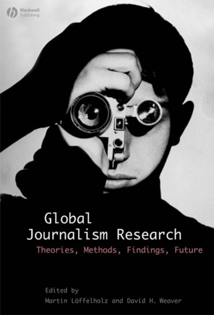 Global Journalism Research - Theories, Methods, Findings, Future