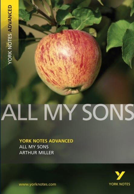 All My Sons: York Notes Advanced - everything you need to study and prepare for the 2025 and 2026 ex - York Notes Series