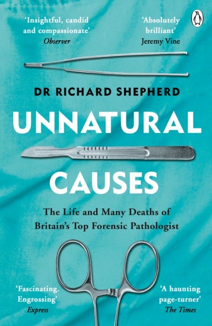 Unnatural Causes - The Life and Many Deaths of Britain's Top Forensic Pathologist