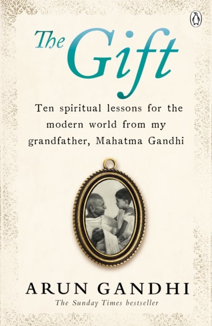 The Gift - Ten spiritual lessons for the modern world from my Grandfather, Mahatma Gandhi