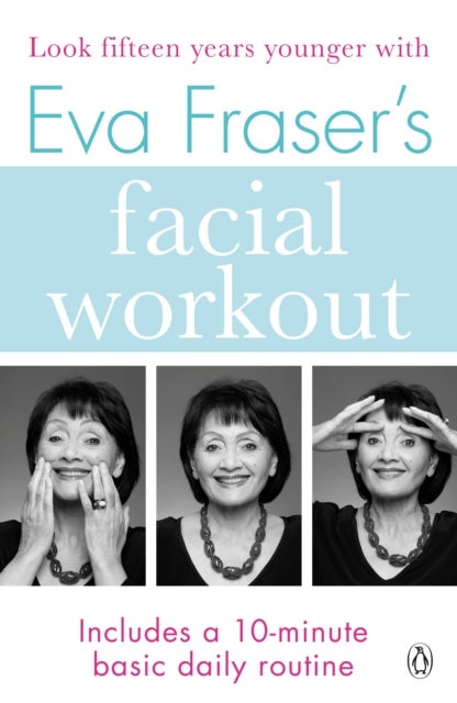 Eva Fraser's Facial Workout - Look Fifteen Years Younger with this Easy Daily Routine