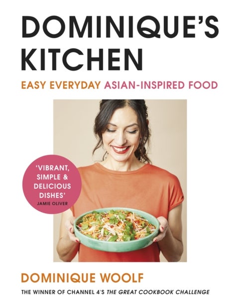 Dominique¿s Kitchen - Easy everyday Asian-inspired food from the winner of Channel 4’s The Great Cookbook Challenge
