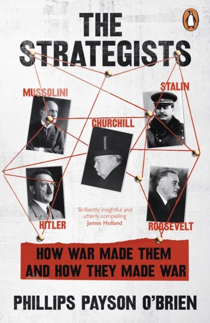 The Strategists - Churchill, Stalin, Roosevelt, Mussolini and Hitler – How War Made Them, And How They Made War
