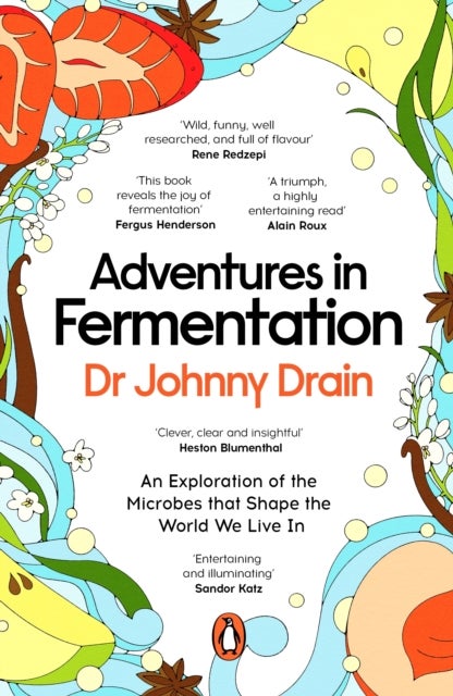 Adventures in Fermentation - From Ancient Origins to Culinary Frontiers, an Exploration of the Microbes That Shape the World We Live In