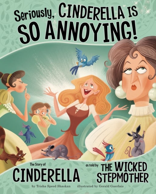 Seriously, Cinderella Is SO Annoying! - The Story of Cinderella as Told by the Wicked Stepmother