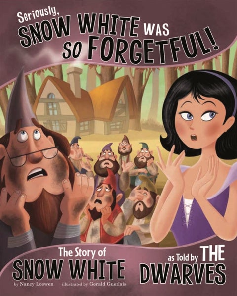 Seriously, Snow White Was SO Forgetful! - The Story of Snow White as Told by the Dwarves