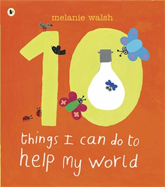 Ten Things I Can Do to Help My World - An accessible and brightly illustrated first guide to activism and care for the environment, perfect for the very youngest child, Early Years Foundation Stage and any KS1 classroom!