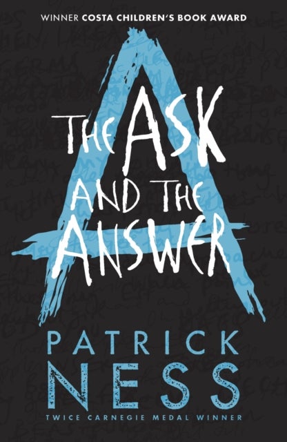 The Ask and the Answer - A new edition of the second book in the iconic multi-award-winning trilogy; a gripping dystopian YA novel with themes of prejudice, power and masculinity
