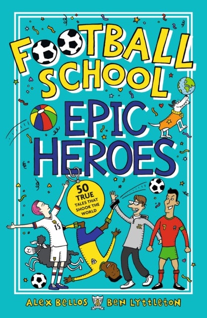 Football School Epic Heroes - From the bestselling series, a must-have collection of stories about the greatest players and moments in football history, for fans age 7+