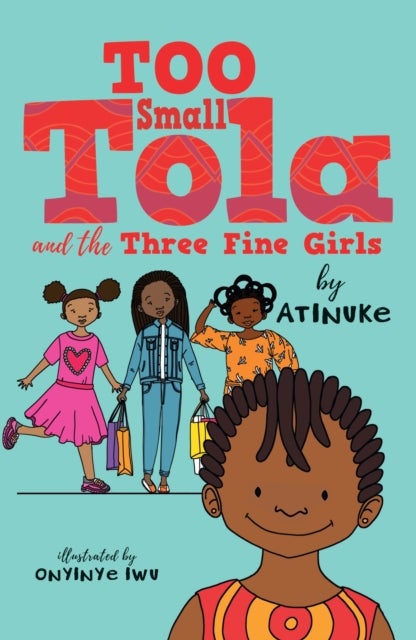 Too Small Tola and the Three Fine Girls - three short, charming and funny family stories set in modern day Nigeria, perfect for emerging readers and bedtime, by an acclaimed African storyteller
