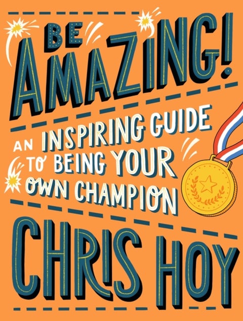 Be Amazing! An inspiring guide to being your own champion - From the legendary British Olympic cyclist and inspiring role model for children
