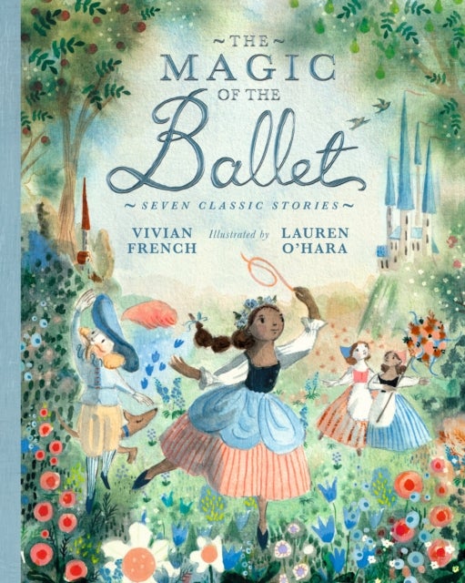 The Magic of the Ballet: Seven Classic Stories - A beautifully illustrated treasury of ballet stories for young dance lovers aged 7/8/9 featuring Swan Lake, The Nutcracker and The Sleeping Beauty
