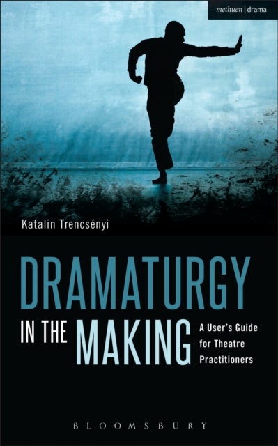 Dramaturgy in the Making - A User's Guide for Theatre Practitioners