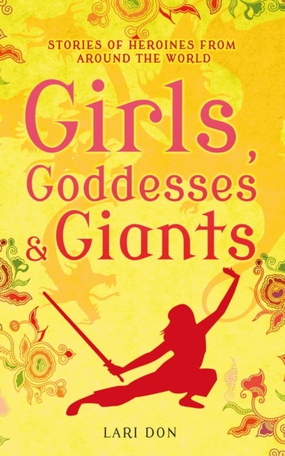 Girls, Goddesses and Giants - Tales of Heroines from Around the World