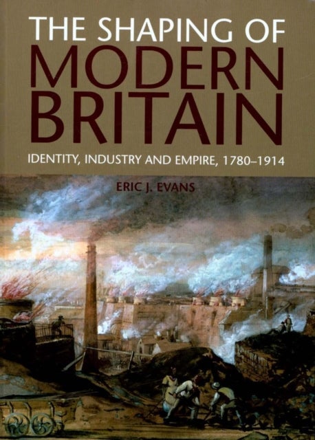 The Shaping of Modern Britain - Identity, Industry and Empire 1780 - 1914