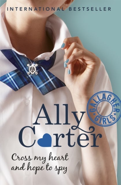 Gallagher Girls: Cross My Heart and Hope To Spy - Book 2: the million copy selling series set at an elite boarding school for spies