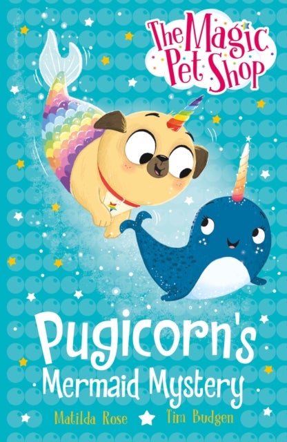The Magic Pet Shop Stories: Pugicorn's Mermaid Mystery - Book five in a new chapter book series