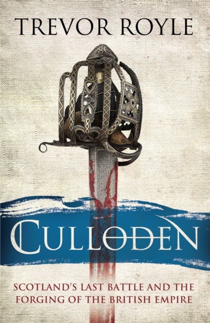 Culloden - Scotland's Last Battle and the Forging of the British Empire
