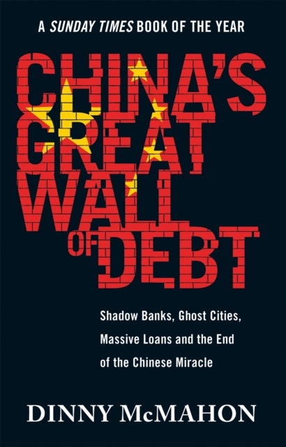 China's Great Wall of Debt - Shadow Banks, Ghost Cities, Massive Loans and the End of the Chinese Miracle