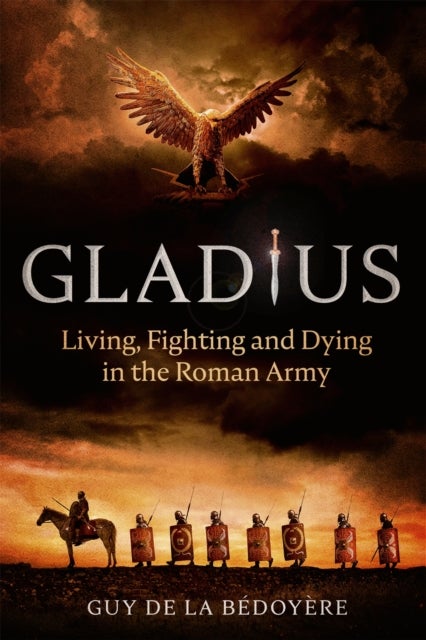Gladius - Living, Fighting and Dying in the Roman Army