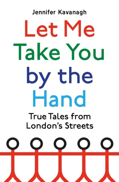 Let Me Take You by the Hand - True Tales from London's Streets